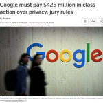 Google must pay $425 million in class action over privacy, jury rules [Reuters]