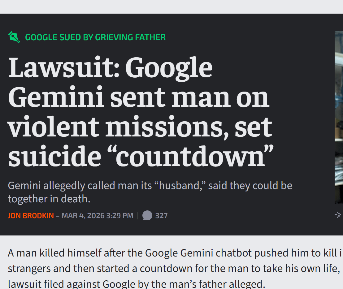 Lawsuit: Google Gemini sent man on violent missions, set suicide “countdown” [Ars Technica]